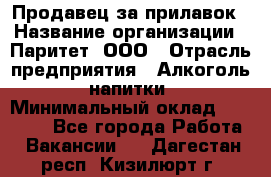 Продавец за прилавок › Название организации ­ Паритет, ООО › Отрасль предприятия ­ Алкоголь, напитки › Минимальный оклад ­ 26 000 - Все города Работа » Вакансии   . Дагестан респ.,Кизилюрт г.